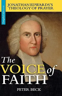 Hlas viery: Teológia modlitby Jonathana Edwardsa - The Voice of Faith: Jonathan Edwards's Theology of Prayer