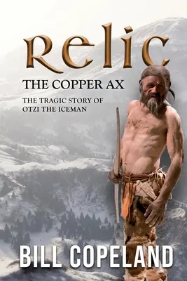 Relikvia Medená sekera: Tragický príbeh ľadového muža Otziho - Relic the Copper Ax: The Tragic Story of Otzi the Iceman