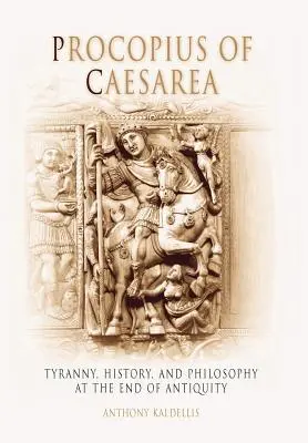 Prokopius z Cézarey: Tyrania, dejiny a filozofia na konci staroveku - Procopius of Caesarea: Tyranny, History, and Philosophy at the End of Antiquity