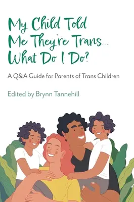 Moje dieťa mi povedalo, že je transrodové... Čo mám robiť? Príručka otázok a odpovedí pre rodičov transrodových detí - My Child Told Me They're Trans...What Do I Do?: A Q&A Guide for Parents of Trans Children