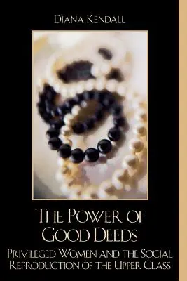 Sila dobrých skutkov: Privilegované ženy a sociálna reprodukcia vyššej triedy - The Power of Good Deeds: Privileged Women and the Social Reproduction of the Upper Class