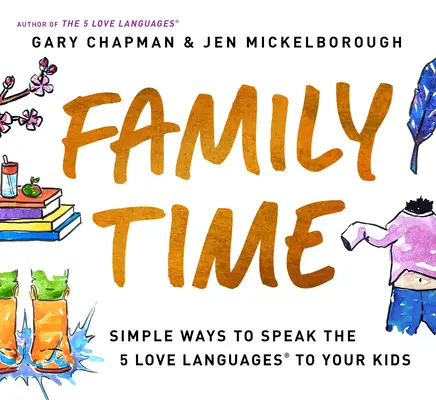 Čas pre rodinu: Jednoduché spôsoby, ako hovoriť s deťmi 5 jazykmi lásky - Family Time: Simple Ways to Speak the 5 Love Languages to Your Kids