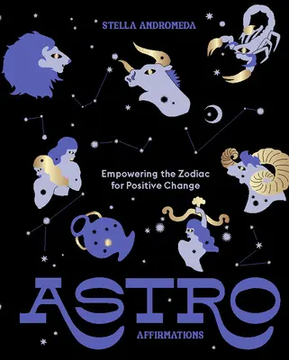 Astroafirmácie: Zodiak: posilňovanie pozitívnych zmien (Afirmace): Zodiak (Afirmace): posilňovanie pozitívnych zmien - Astroaffirmations: Empowering the Zodiac for Positive Change