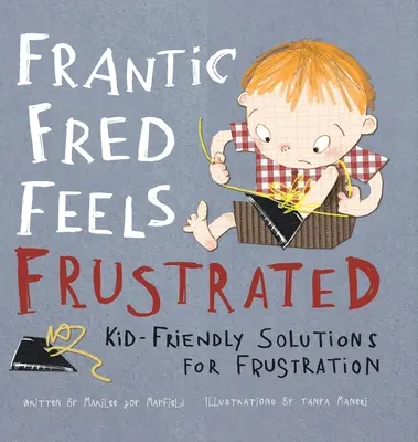 Frantic Fred Feels Frustrated: Frustrovaný Fred: Riešenia pre deti: Frustrácia je priateľská k deťom - Frantic Fred Feels Frustrated: Kid-Friendly Solutions for Frustration
