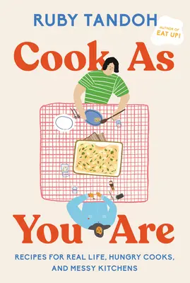 Varte tak, ako ste: Recepty pre skutočný život, hladných kuchárov a chaotické kuchyne: A Cookbook: A Cookbook - Cook as You Are: Recipes for Real Life, Hungry Cooks, and Messy Kitchens: A Cookbook