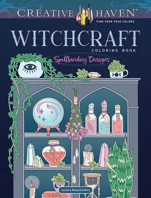 Creative Haven Čarodejnícke maľovanky: Čarovné vzory - Creative Haven Witchcraft Coloring Book: Spellbinding Designs