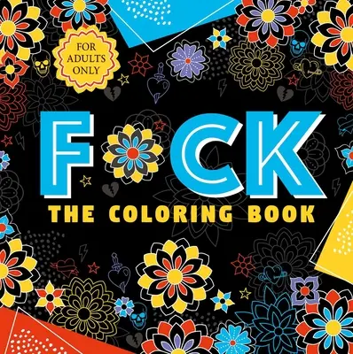 F*ck the Coloring Book (Knižka na vyfarbovanie): Omaľovánky pre dospelých - F*ck the Coloring Book: Adult Coloring Book