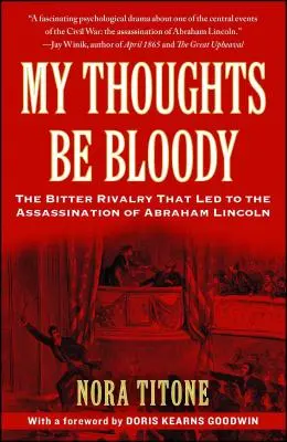 My Thoughts Be Bloody: The Bitter Rivalry That Led to Assassination of Abraham Lincoln (Horúca rivalita, ktorá viedla k zavraždeniu Abrahama Lincolna) - My Thoughts Be Bloody: The Bitter Rivalry That Led to the Assassination of Abraham Lincoln