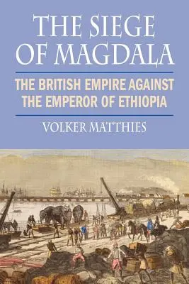 Obliehanie Magdaly: Britské impérium proti etiópskemu cisárovi - The Siege of Magdala: The British Empire Against the Emperor of Ethiopia