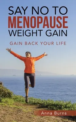 Povedzte nie priberaniu v menopauze: Získajte späť svoj život - Say No to Menopause Weight Gain: Gain Back Your Life