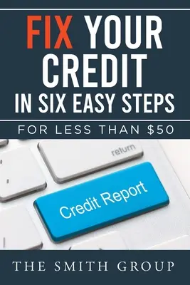 Opravte si svoj úver v šiestich jednoduchých krokoch: Za menej ako 50 dolárov - Fix Your Credit in Six Easy Steps: For Less Than $50