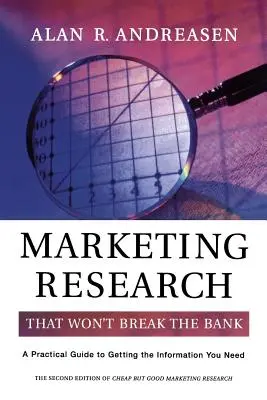 Marketingový výskum, ktorý nezruinuje banku: Praktický sprievodca získavaním potrebných informácií - Marketing Research That Won't Break the Bank: A Practical Guide to Getting the Information You Need
