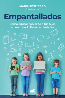 Empantallados. El Impacto de Las Pantallas En La Vida Familiar / Screened. Ako úspešne vychovávať deti vo svete plnom obrazoviek - Empantallados. El Impacto de Las Pantallas En La Vida Familiar / Screened. How T O Raise Your Kids Successfully in a World Filled with Screens