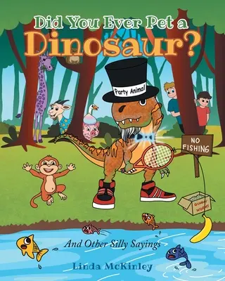 Hladkali ste niekedy dinosaura? A iné hlúpe výroky - Did You Ever Pet a Dinosaur?: And Other Silly Sayings