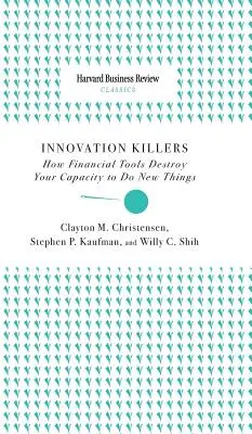 Zabijaci inovácií: Ako finančné nástroje ničia vašu schopnosť robiť nové veci - Innovation Killers: How Financial Tools Destroy Your Capacity to Do New Things