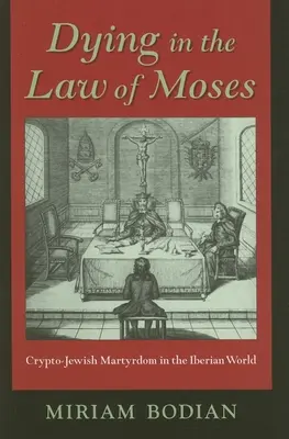 Zomieranie v Mojžišovom zákone: Kryptožidovské mučeníctvo v iberskom svete - Dying in the Law of Moses: Crypto-Jewish Martyrdom in the Iberian World