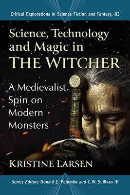 Veda, technika a mágia v Zaklínačovi: Stredoveký pohľad na moderné príšery - Science, Technology and Magic in the Witcher: A Medievalist Spin on Modern Monsters
