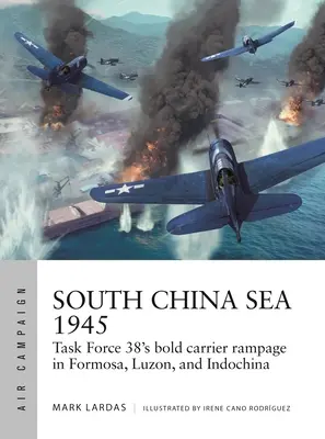 Juhočínske more 1945: Odvážny útok operačnej skupiny 38 na Formosu, Luzon a Indočínu - South China Sea 1945: Task Force 38's Bold Carrier Rampage in Formosa, Luzon, and Indochina