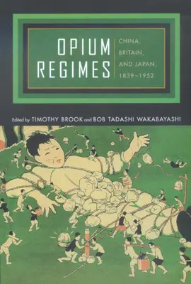 Opiové režimy: Čína, Británia a Japonsko, 1839 - 1952 - Opium Regimes: China, Britain, and Japan, 1839-1952
