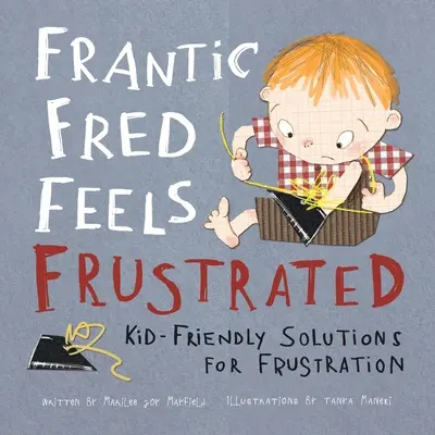 Frantic Fred sa cíti frustrovaný: Fred Fred: Riešenia pre frustráciu priateľské k deťom: Fred Fred: Riešenia pre frustráciu priateľské k deťom - Frantic Fred Feels Frustrated: Kid-Friendly Solutions for Frustration