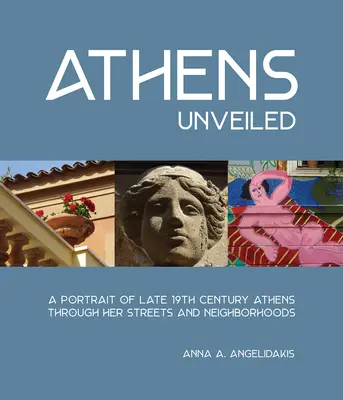 Atény odhalené: Portrét Atén devätnásteho storočia prostredníctvom ich ulíc a štvrtí - Athens Unveiled: A Portrait of Nineteenth Century Athens Through Her Streets and Neighborhoods