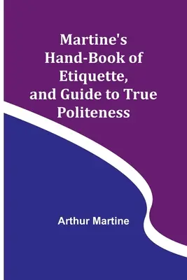 Martinova príručka etikety a sprievodca pravou zdvorilosťou - Martine's Hand-book of Etiquette, and Guide to True Politeness