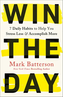 Vyhrajte deň: 7 každodenných návykov, ktoré vám pomôžu menej sa stresovať a dosiahnuť viac - Win the Day: 7 Daily Habits to Help You Stress Less & Accomplish More