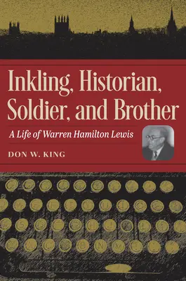 Inkling, historik, vojak a brat: Život Warrena Hamiltona Lewisa - Inkling, Historian, Soldier, and Brother: A Life of Warren Hamilton Lewis