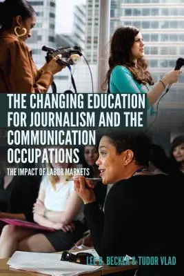 Meniace sa vzdelávanie pre novinárske a komunikačné profesie; vplyv trhov práce - The Changing Education for Journalism and the Communication Occupations; The Impact of Labor Markets