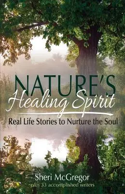 Liečivý duch prírody: Príbehy zo skutočného života, ktoré vyživujú dušu - Nature's Healing Spirit: Real Life Stories to Nurture the Soul