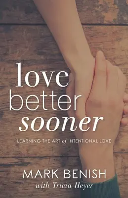 Láska je lepšia skôr: Naučte sa umeniu zámernej lásky - Love Better Sooner: Learning the Art of Intentional Love