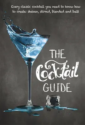 Sprievodca koktailmi: Každý klasický koktail, ktorý potrebujete vedieť pripraviť, pretrepať, premiešať, zmiešať a zostaviť - The Cocktail Guide: Every Classic Cocktail You Need to Know How to Make, Shaken, Stirred, Blended and Built