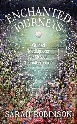 Čarovné cesty: Vydajte sa na cestu za čarovnou premenou: Vedené meditácie pre čarovnú premenu - Enchanted Journeys: Guided Meditations for Magical Transformation