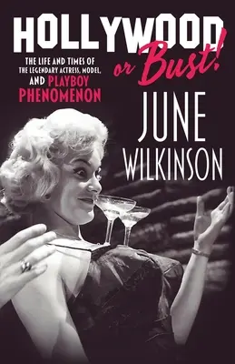 Hollywood or Bust! Život a doba legendárnej herečky, modelky a fenoménu Playboya June Wilkinsonovej - Hollywood or Bust!: The life and times of the legendary actress, model, and Playboy phenomenon June Wilkinson