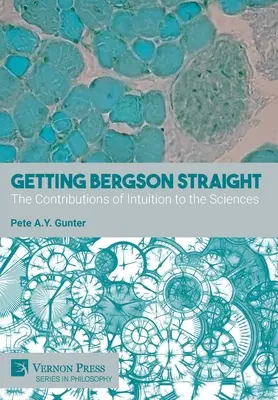Dostať Bergsona na rovinu: Prínos intuície pre vedy - Getting Bergson Straight: The Contributions of Intuition to the Sciences