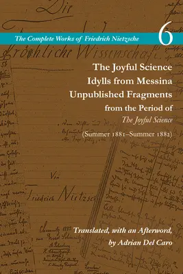 Radostná veda / Idyly z Messiny / Nepublikované fragmenty z obdobia Radostnej vedy (jar 1881 - leto 1882): 6. zväzok - The Joyful Science / Idylls from Messina / Unpublished Fragments from the Period of the Joyful Science (Spring 1881-Summer 1882): Volume 6