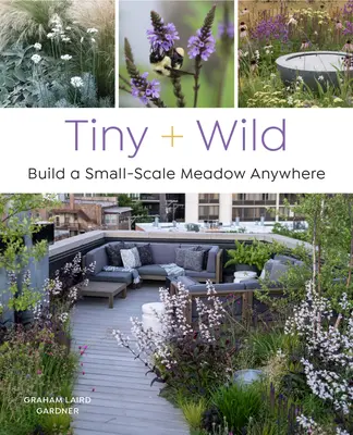 Drobné a divoké: Postavte si kdekoľvek lúku v malom meradle - Tiny and Wild: Build a Small-Scale Meadow Anywhere