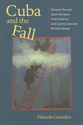 Kuba a pád: Kresťanský text a queer narácia v beletrii Josa Lezamu Limu a Reinalda Arenasa - Cuba and the Fall: Christian Text and Queer Narrative in the Fiction of Jos Lezama Lima and Reinaldo Arenas