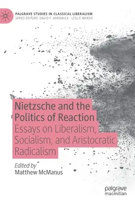 Nietzsche a politika reakcie: Eseje o liberalizme, socializme a aristokratickom radikalizme - Nietzsche and the Politics of Reaction: Essays on Liberalism, Socialism, and Aristocratic Radicalism