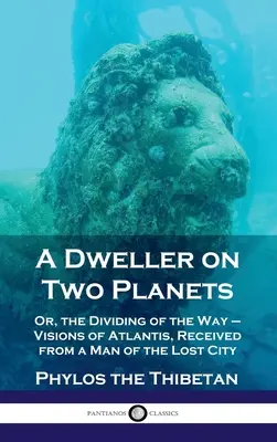 Obyvateľ dvoch planét: Na dvoch planétach: alebo rozdelenie cesty - vízie o Atlantíde, ktoré dostal od muža zo strateného mesta - Dweller on Two Planets: Or, the Dividing of the Way - Visions of Atlantis, Received from a Man of the Lost City