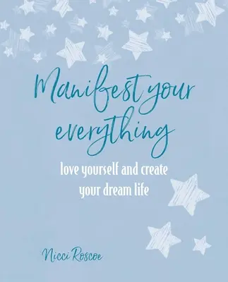 Manifestuj všetko: Miluj sa a vytvor si život svojich snov - Manifest Your Everything: Love Yourself and Create Your Dream Life