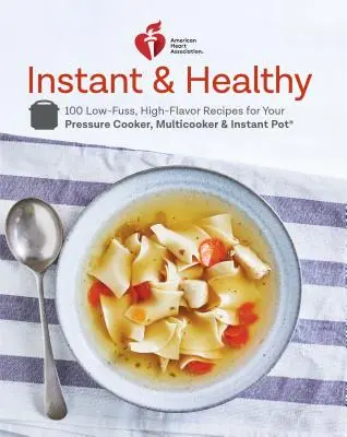American Heart Association Instant and Healthy: Kuchařka: 100 receptov s nízkou spotrebou a vysokou chuťou pre váš tlakový hrniec, multifunkčný hrniec a instantný hrniec (r) - American Heart Association Instant and Healthy: 100 Low-Fuss, High-Flavor Recipes for Your Pressure Cooker, Multicooker and Instant Pot(r) a Cookbook