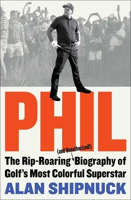 Phil: strhujúci (a neautorizovaný!) životopis najfarebnejšej golfovej superhviezdy - Phil: The Rip-Roaring (and Unauthorized!) Biography of Golf's Most Colorful Superstar