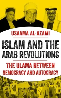 Islam a arabské revolúcie: Uláma medzi demokraciou a autokraciou - Islam and the Arab Revolutions: The Ulama Between Democracy and Autocracy