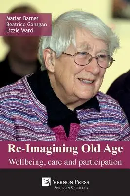Re-Imagining Old Age: Wellbeing, Care and Participation (Prestavba staroby: blahobyt, starostlivosť a participácia) - Re-Imagining Old Age: Wellbeing, Care and Participation