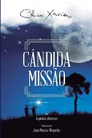 Cndida Misso: Diversos (espritos) Francisco Cndido Xavier (autor) Joo Marcos Weguelin (organizátor) - Cndida Misso: Diversos (espritos) Francisco Cndido Xavier (autor) Joo Marcos Weguelin (organizador)