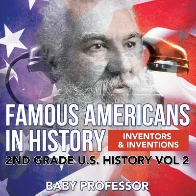 Slávni Američania v dejinách Vynálezcovia a vynálezy 2. ročník histórie USA zv. 2 - Famous Americans in History Inventors & Inventions 2nd Grade U.S. History Vol 2