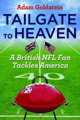 Tailgate to Heaven (Chvostová brána do neba): Britský fanúšik NFL útočí na Ameriku - Tailgate to Heaven: A British NFL Fan Tackles America