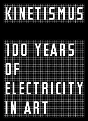 Kinetismus: 100 rokov elektriny v umení - Kinetismus: 100 Years of Electricity in Art
