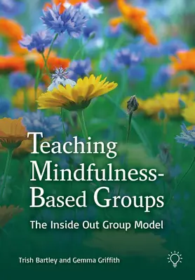 Vyučovanie skupín založené na všímavosti: Prístup zvnútra von (The Inside Out Approach) - Teaching Mindfulness-Based Groups: The Inside Out Approach